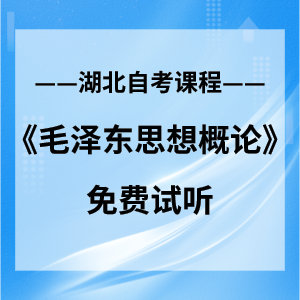 湖北自考报名网《毛泽东思想概论》网络课程：限时免费学习中