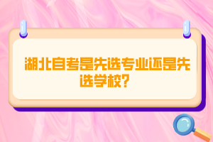 湖北自考是先选专业还是先选学校？