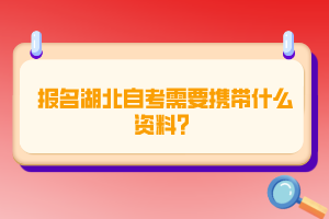 报名湖北自考需要携带什