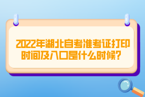 2022年湖北自考准考证打印时间及入口是什么时候？