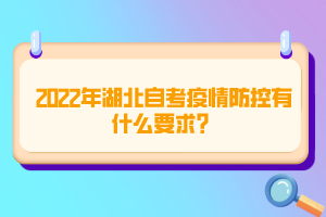 2022年湖北自考疫情防控有什么要求？