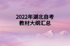 <b>2022年湖北自考教材大纲汇总</b>