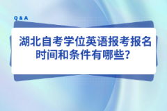 湖北自考学位英语报考报名时间和条件有哪些？