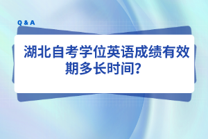 湖北自考学位英语成绩有效期多长时间？