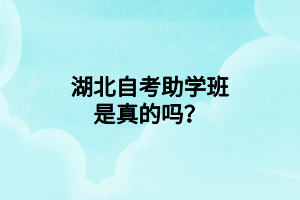 湖北自考助学班是真的吗？