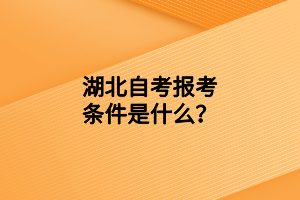 湖北自考报考条件是什么？