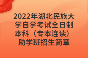 2022年湖北民族大学自学考试全日制本科（专本连读）助学班招生简章
