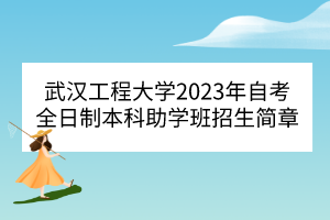 武汉工程大学自考全日制本科助学班招生简章 