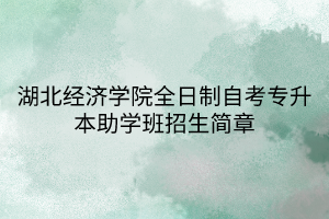 湖北经济学院全日制自考专升本助学班招生简章